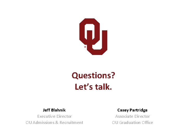 Questions? Let’s talk. Jeff Blahnik Executive Director OU Admissions & Recruitment Casey Partridge Associate
