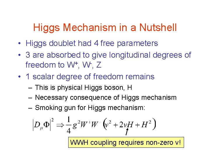 Higgs Mechanism in a Nutshell • Higgs doublet had 4 free parameters • 3 Higgs Mechanism in a Nutshell • Higgs doublet had 4 free parameters • 3