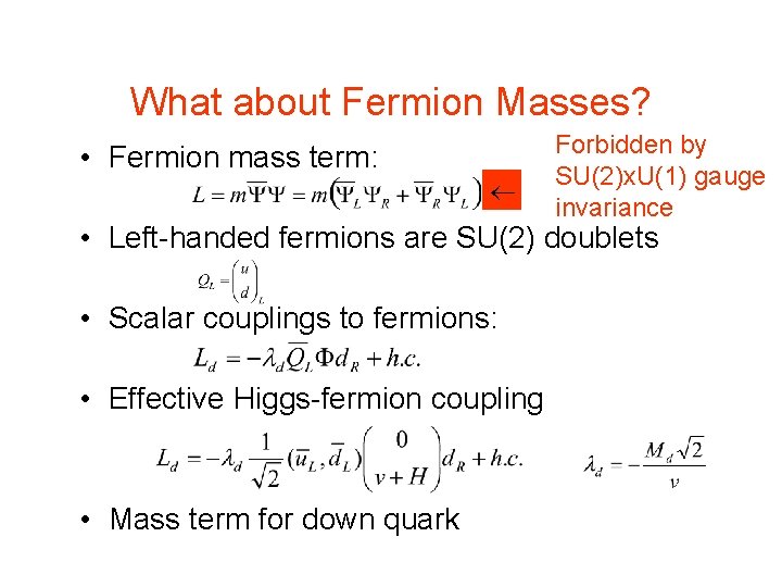 What about Fermion Masses? • Fermion mass term: Forbidden by SU(2)x. U(1) gauge invariance What about Fermion Masses? • Fermion mass term: Forbidden by SU(2)x. U(1) gauge invariance