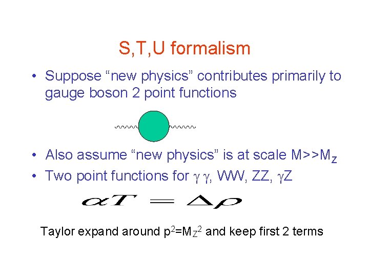 S, T, U formalism • Suppose “new physics” contributes primarily to gauge boson 2 S, T, U formalism • Suppose “new physics” contributes primarily to gauge boson 2
