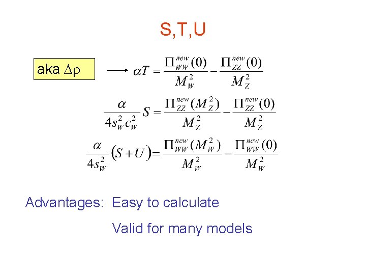 S, T, U aka Advantages: Easy to calculate Valid for many models S, T, U aka Advantages: Easy to calculate Valid for many models