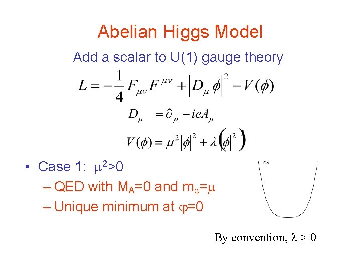 Abelian Higgs Model Add a scalar to U(1) gauge theory • Case 1: 2>0 Abelian Higgs Model Add a scalar to U(1) gauge theory • Case 1: 2>0