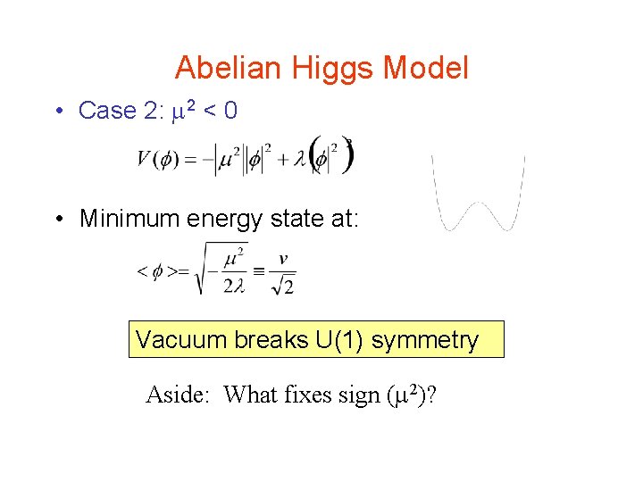 Abelian Higgs Model • Case 2: 2 < 0 • Minimum energy state at: Abelian Higgs Model • Case 2: 2 < 0 • Minimum energy state at: