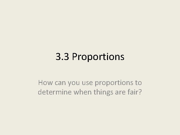 3. 3 Proportions How can you use proportions to determine when things are fair?