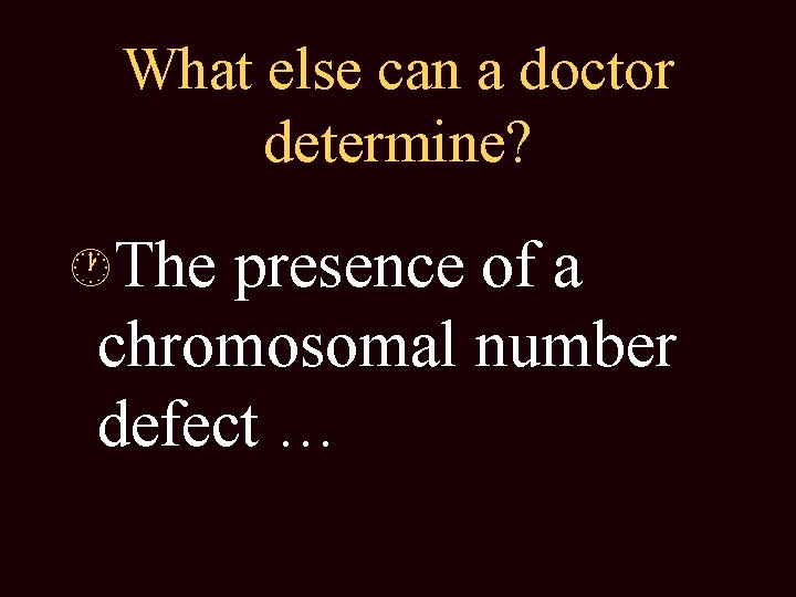 What else can a doctor determine? · The presence of a chromosomal number defect