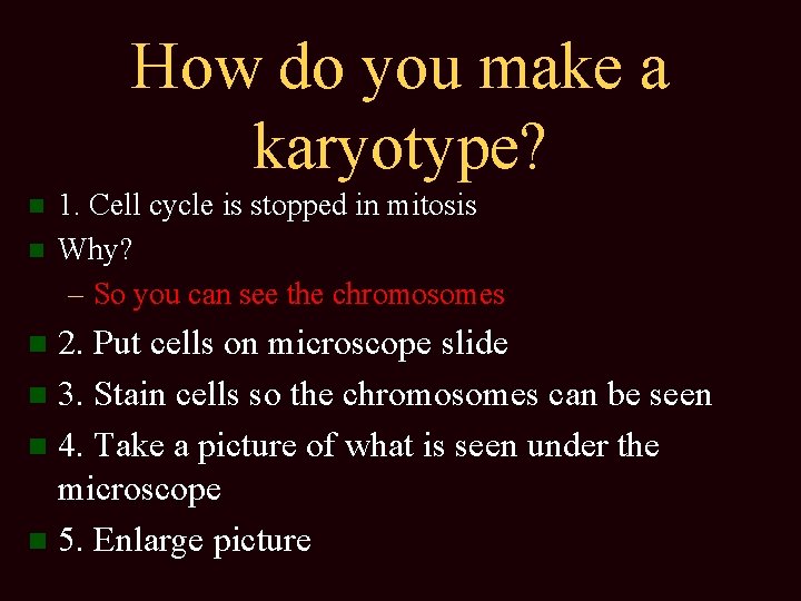 How do you make a karyotype? 1. Cell cycle is stopped in mitosis Why?