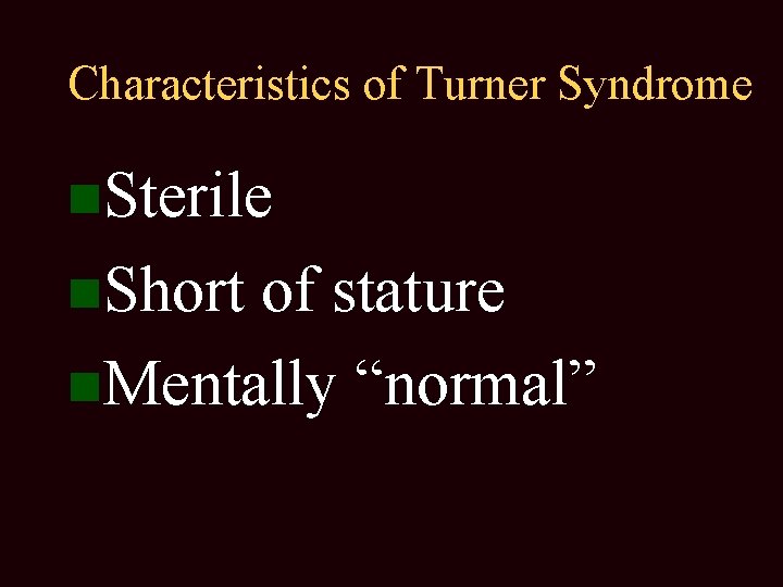 Characteristics of Turner Syndrome Sterile Short of stature Mentally “normal” 