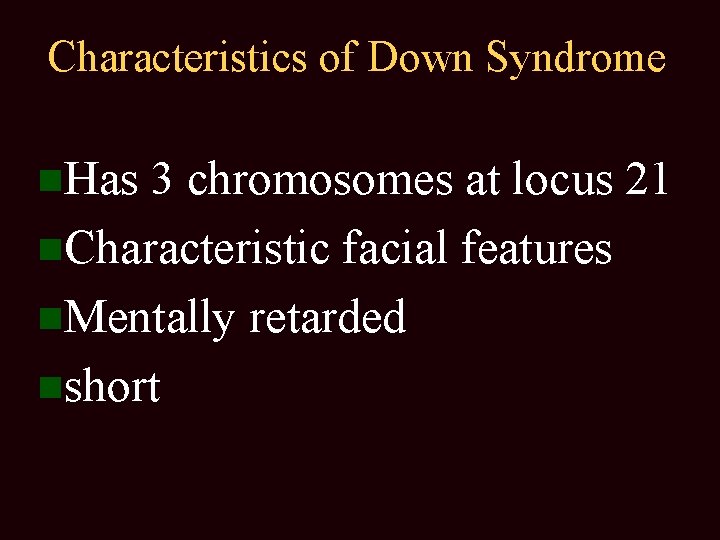 Characteristics of Down Syndrome Has 3 chromosomes at locus 21 Characteristic facial features Mentally