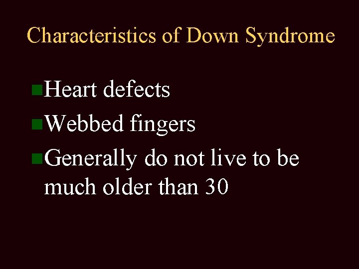 Characteristics of Down Syndrome Heart defects Webbed fingers Generally do not live to be