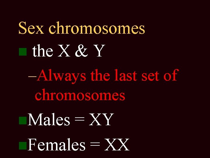 Sex chromosomes the X & Y –Always the last set of chromosomes Males =