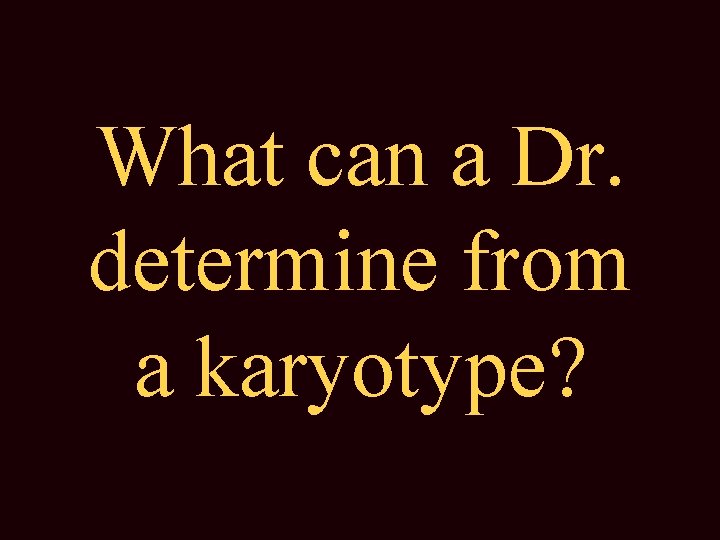 What can a Dr. determine from a karyotype? 