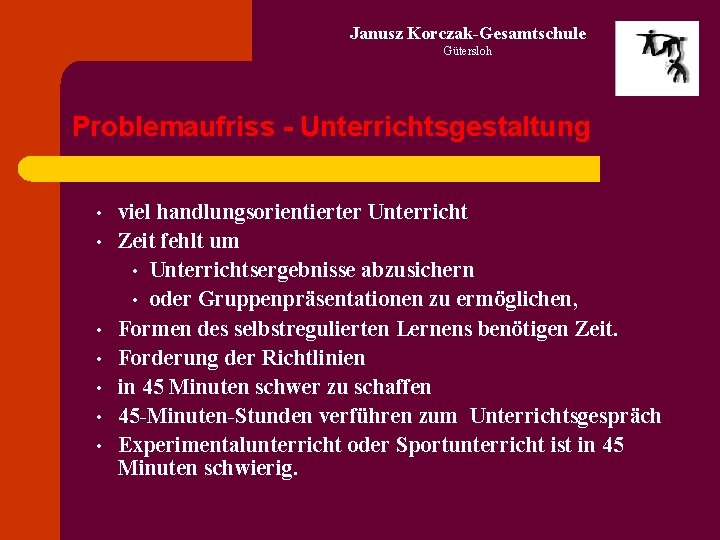 Janusz Korczak-Gesamtschule Gütersloh Problemaufriss - Unterrichtsgestaltung • • viel handlungsorientierter Unterricht Zeit fehlt um