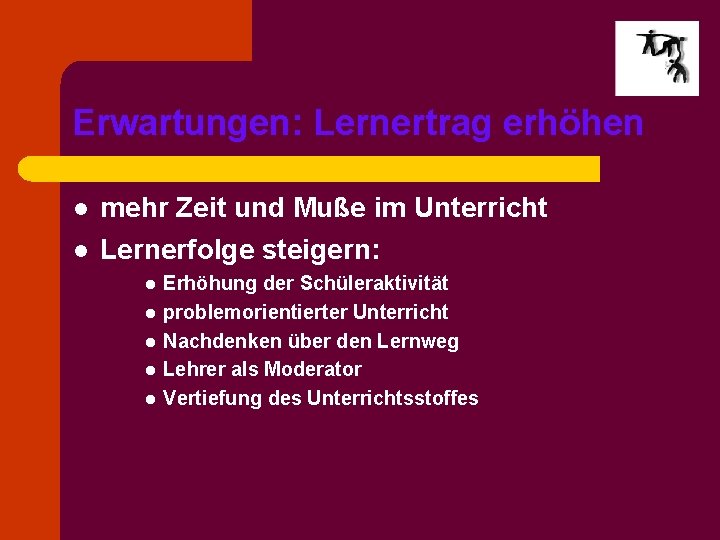 Erwartungen: Lernertrag erhöhen l mehr Zeit und Muße im Unterricht l Lernerfolge steigern: l