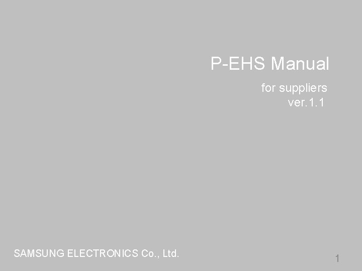 P-EHS Manual for suppliers ver. 1. 1 SAMSUNG ELECTRONICS Co. , Ltd. 1 
