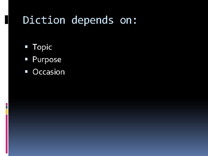 Diction depends on: Topic Purpose Occasion Diction depends on: Topic Purpose Occasion