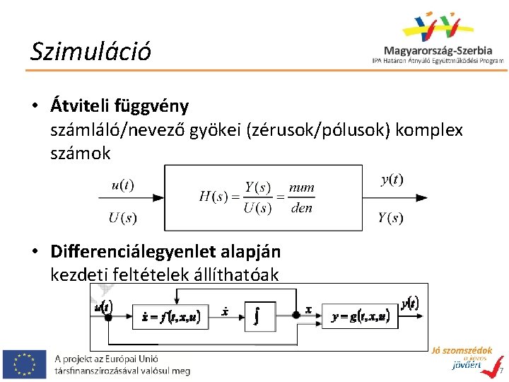 Szimuláció • Átviteli függvény számláló/nevező gyökei (zérusok/pólusok) komplex számok • Differenciálegyenlet alapján kezdeti feltételek