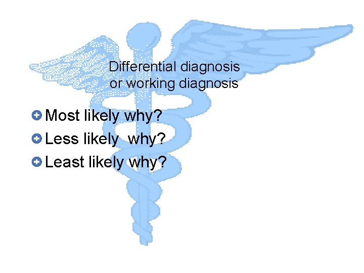 Differential diagnosis or working diagnosis Most likely why? Less likely why? Least likely why?