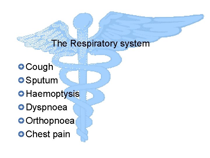 The Respiratory system Cough Sputum Haemoptysis Dyspnoea Orthopnoea Chest pain 