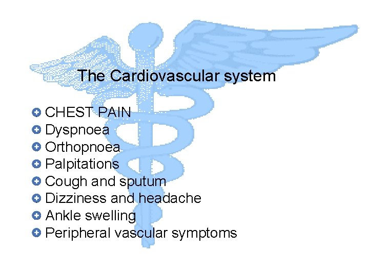 The Cardiovascular system CHEST PAIN Dyspnoea Orthopnoea Palpitations Cough and sputum Dizziness and headache