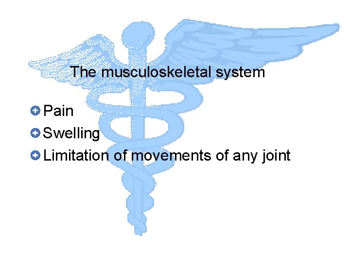 The musculoskeletal system Pain Swelling Limitation of movements of any joint 