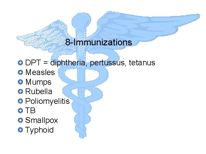 8 -Immunizations DPT = diphtheria, pertussus, tetanus Measles Mumps Rubella Poliomyelitis TB Smallpox Typhoid