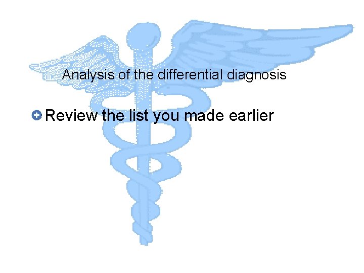 Analysis of the differential diagnosis Review the list you made earlier 