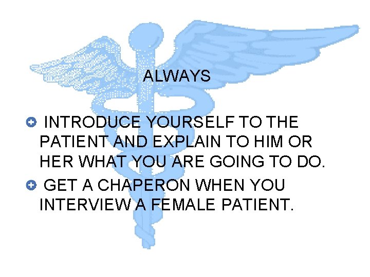 ALWAYS INTRODUCE YOURSELF TO THE PATIENT AND EXPLAIN TO HIM OR HER WHAT YOU