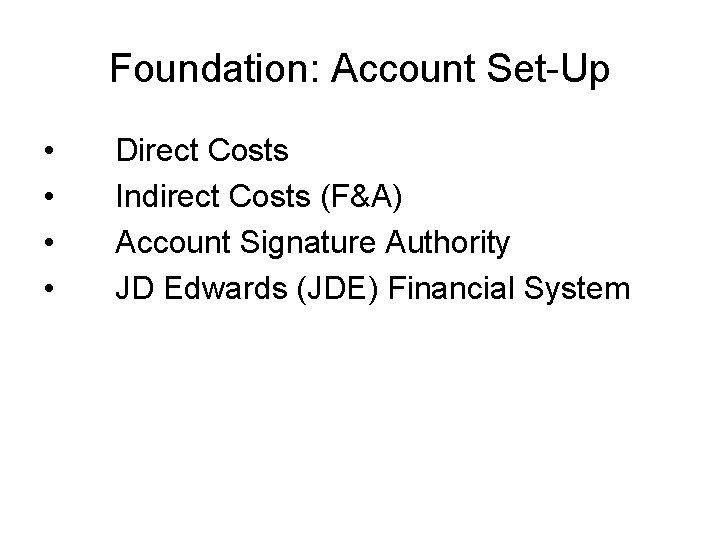 Foundation: Account Set-Up • • Direct Costs Indirect Costs (F&A) Account Signature Authority JD