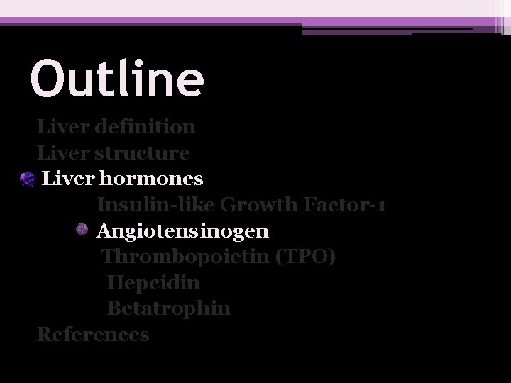 Outline Liver definition Liver structure Liver hormones Insulin-like Growth Factor-1 Angiotensinogen Thrombopoietin (TPO) Hepcidin