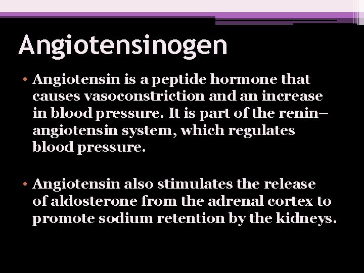 Angiotensinogen • Angiotensin is a peptide hormone that causes vasoconstriction and an increase in