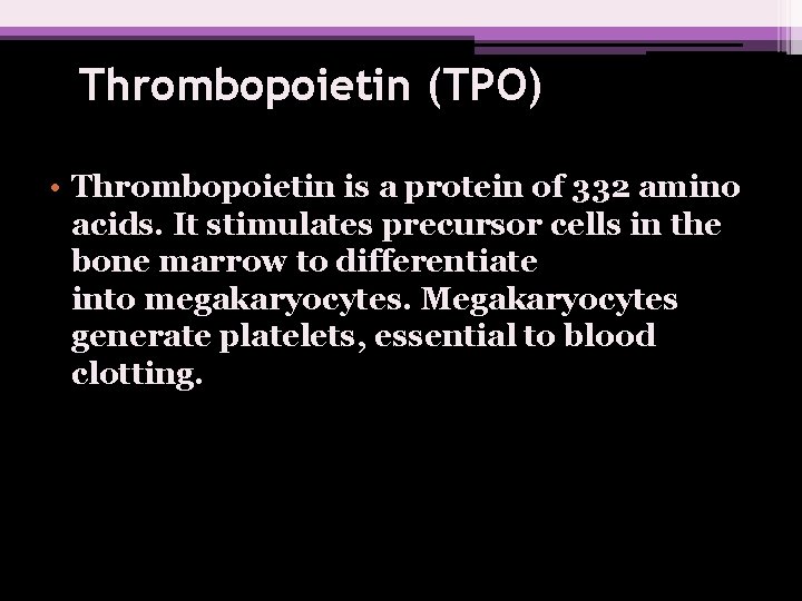 Thrombopoietin (TPO) • Thrombopoietin is a protein of 332 amino acids. It stimulates precursor