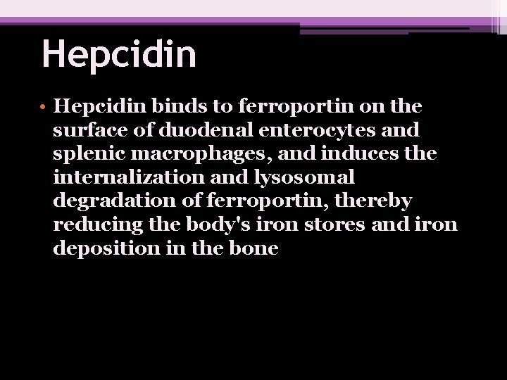 Hepcidin • Hepcidin binds to ferroportin on the surface of duodenal enterocytes and splenic