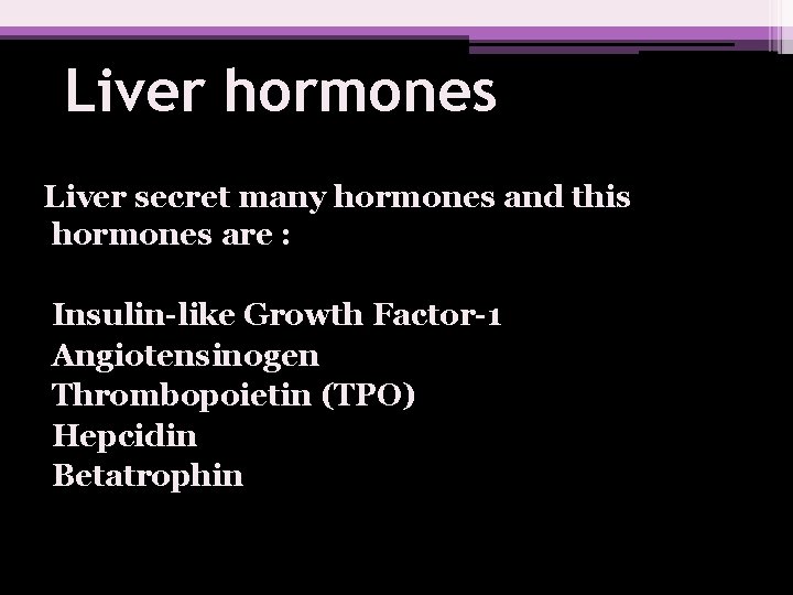 Liver hormones Liver secret many hormones and this hormones are : Insulin-like Growth Factor-1
