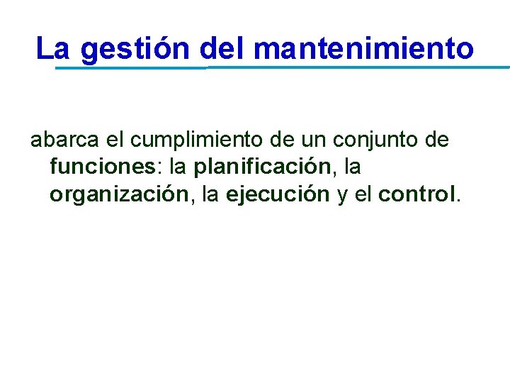La gestión del mantenimiento abarca el cumplimiento de un conjunto de funciones: la planificación, La gestión del mantenimiento abarca el cumplimiento de un conjunto de funciones: la planificación,
