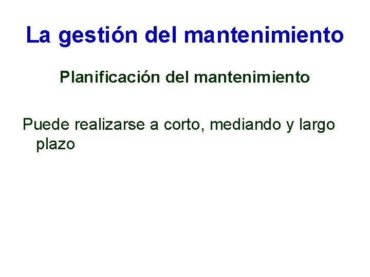 La gestión del mantenimiento Planificación del mantenimiento Puede realizarse a corto, mediando y largo La gestión del mantenimiento Planificación del mantenimiento Puede realizarse a corto, mediando y largo