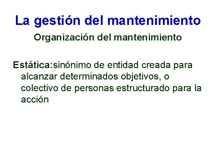 La gestión del mantenimiento Organización del mantenimiento Estática: sinónimo de entidad creada para alcanzar La gestión del mantenimiento Organización del mantenimiento Estática: sinónimo de entidad creada para alcanzar