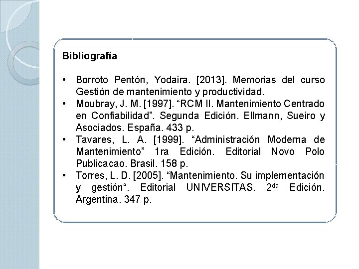 Bibliografía • Borroto Pentón, Yodaira. [2013]. Memorias del curso Gestión de mantenimiento y productividad.
