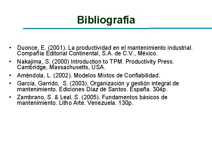 Bibliografía • Duonce, E. (2001). La productividad en el mantenimiento industrial. Compañía Editorial Continental, Bibliografía • Duonce, E. (2001). La productividad en el mantenimiento industrial. Compañía Editorial Continental,