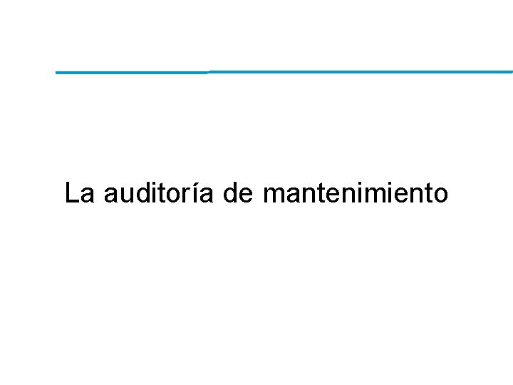 La auditoría de mantenimiento La auditoría de mantenimiento