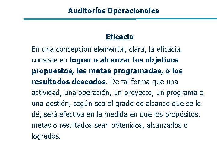 Auditorías Operacionales Eficacia En una concepción elemental, clara, la eficacia, consiste en lograr o Auditorías Operacionales Eficacia En una concepción elemental, clara, la eficacia, consiste en lograr o