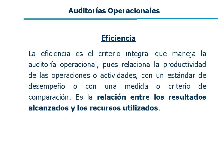 Auditorías Operacionales Eficiencia La eficiencia es el criterio integral que maneja la auditoría operacional, Auditorías Operacionales Eficiencia La eficiencia es el criterio integral que maneja la auditoría operacional,