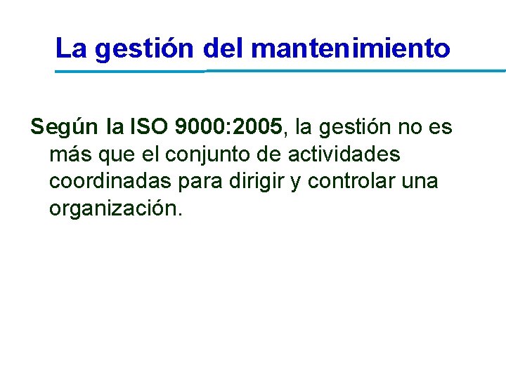 La gestión del mantenimiento Según la ISO 9000: 2005, la gestión no es más La gestión del mantenimiento Según la ISO 9000: 2005, la gestión no es más