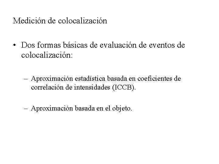 Medición de colocalización • Dos formas básicas de evaluación de eventos de colocalización: –