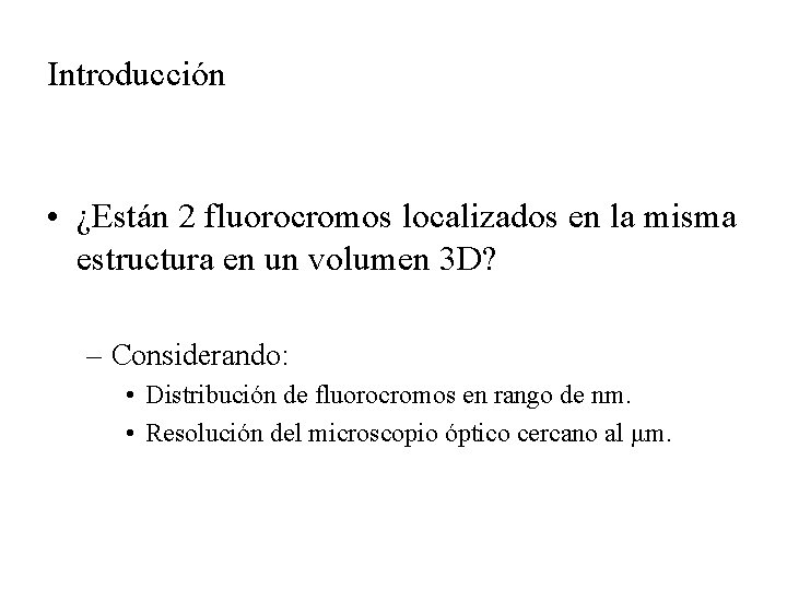 Introducción • ¿Están 2 fluorocromos localizados en la misma estructura en un volumen 3