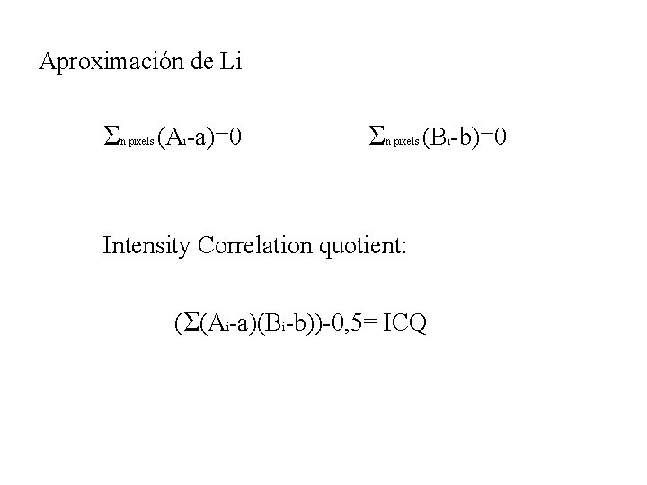 Aproximación de Li Σ n pixels (Ai-a)=0 Σ n pixels (Bi-b)=0 Intensity Correlation quotient: