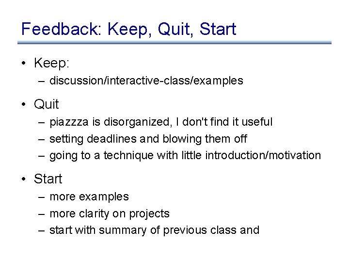 Feedback: Keep, Quit, Start • Keep: – discussion/interactive-class/examples • Quit – piazzza is disorganized,