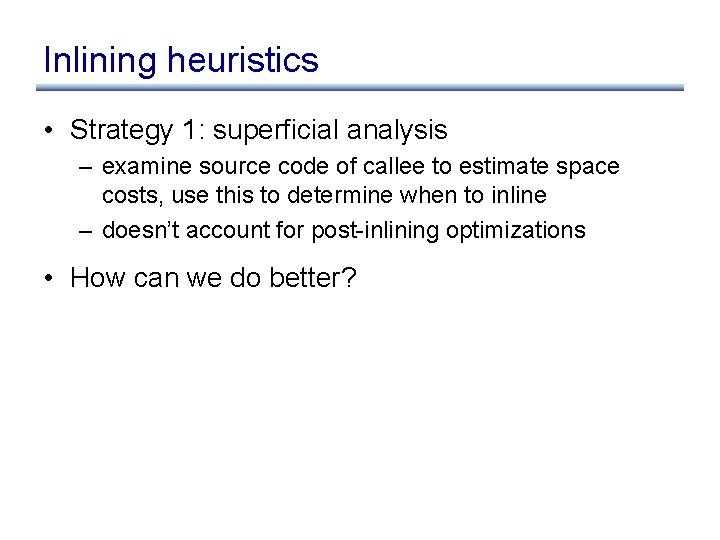 Inlining heuristics • Strategy 1: superficial analysis – examine source code of callee to