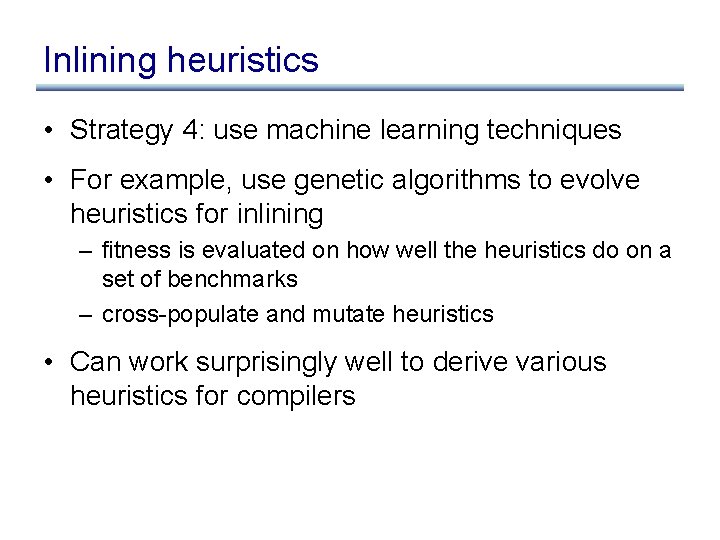 Inlining heuristics • Strategy 4: use machine learning techniques • For example, use genetic