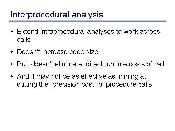 Interprocedural analysis • Extend intraprocedural analyses to work across calls • Doesn’t increase code