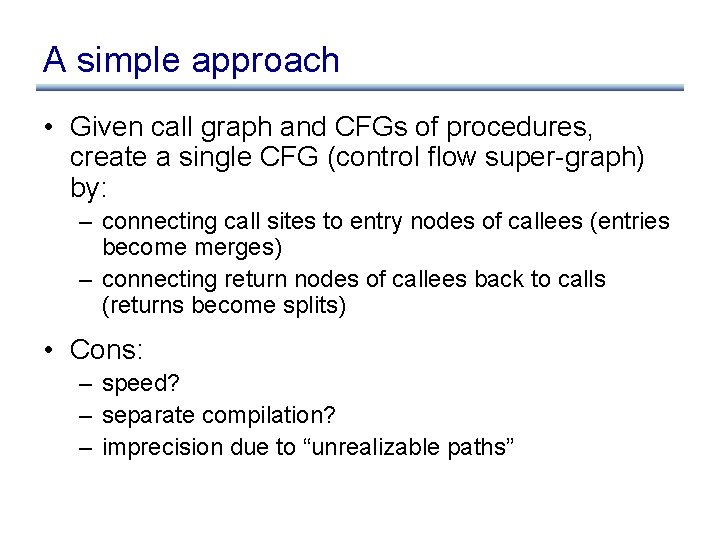 A simple approach • Given call graph and CFGs of procedures, create a single